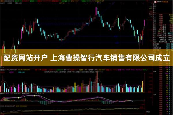 配资网站开户 上海曹操智行汽车销售有限公司成立